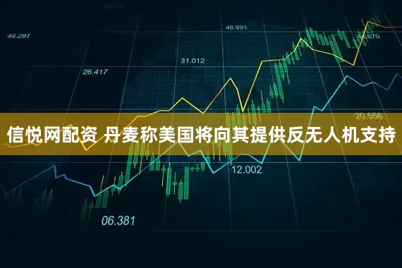 信悦网配资 丹麦称美国将向其提供反无人机支持