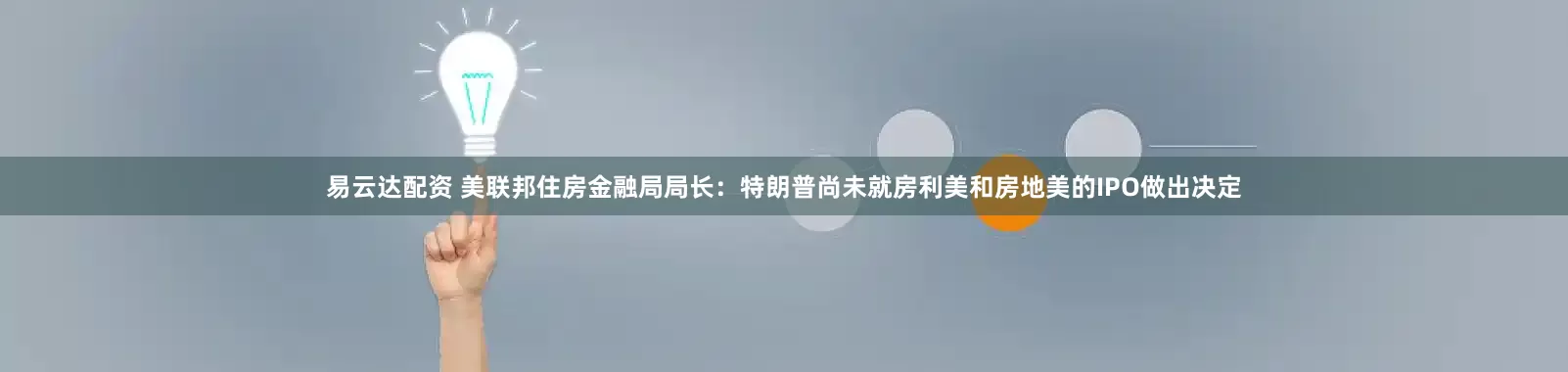 易云达配资 美联邦住房金融局局长：特朗普尚未就房利美和房地美的IPO做出决定