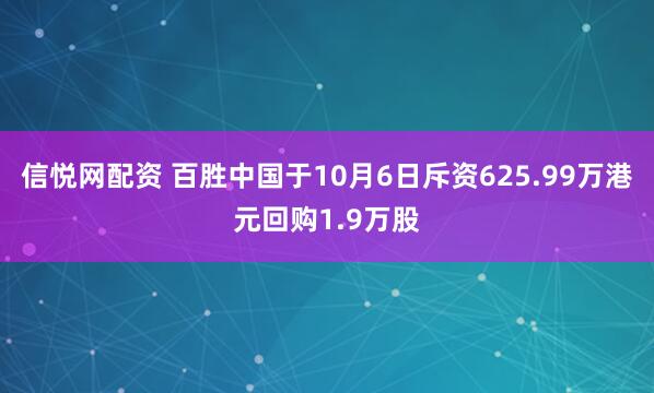 信悦网配资 百胜中国于10月6日斥资625.99万港元回购1.9万股