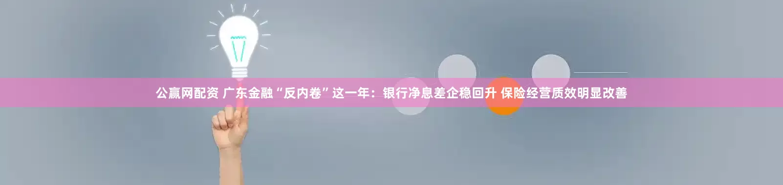 公赢网配资 广东金融“反内卷”这一年：银行净息差企稳回升 保险经营质效明显改善